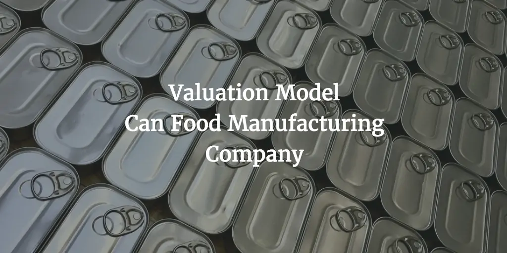 Valuation Model Can Food Manufacturing Company