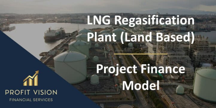 LNG Regasification Plant (Land Based) – Project Finance Model LNG Regasification Plant (Land Based) – Project Finance Model